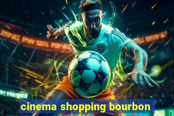 cinema shopping bourbon