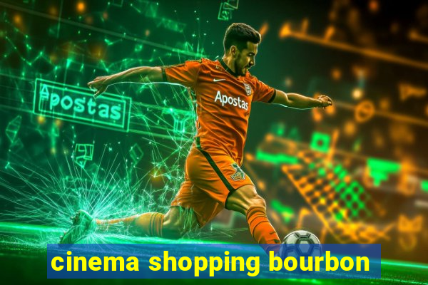 cinema shopping bourbon