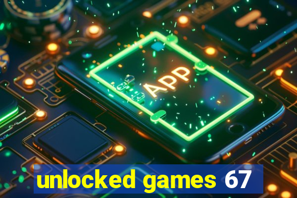 unlocked games 67