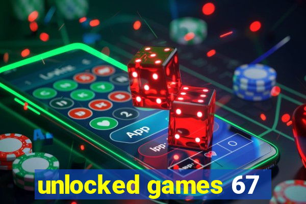 unlocked games 67