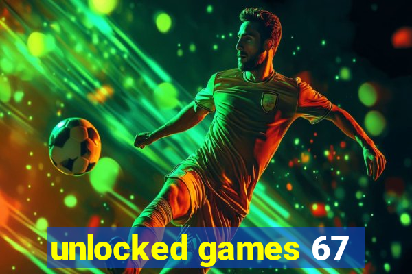 unlocked games 67