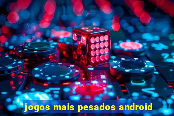 jogos mais pesados android