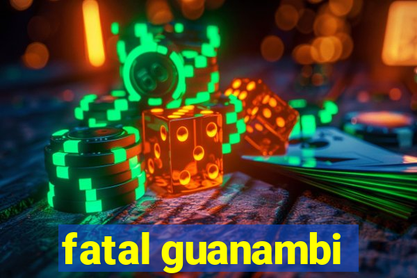 fatal guanambi