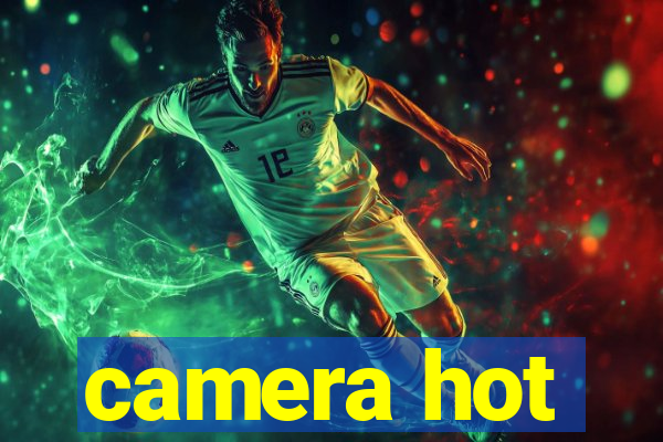 camera hot