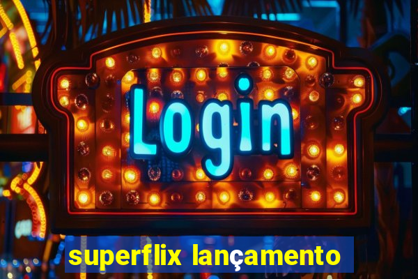superflix lançamento