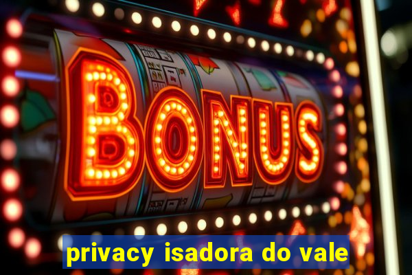 privacy isadora do vale