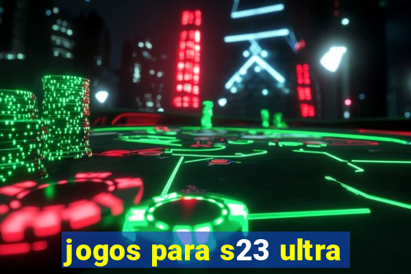 jogos para s23 ultra