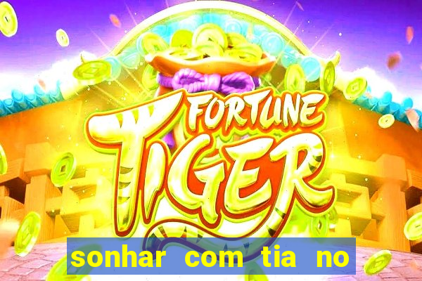 sonhar com tia no jogo do bicho