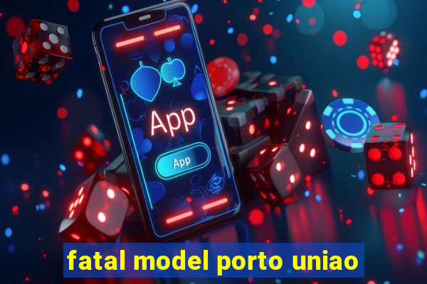 fatal model porto uniao