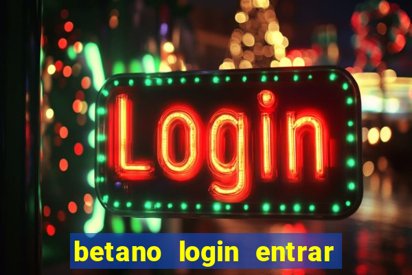 betano login entrar na minha conta