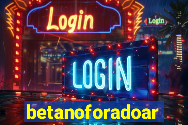 betanoforadoar