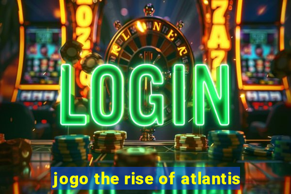 jogo the rise of atlantis