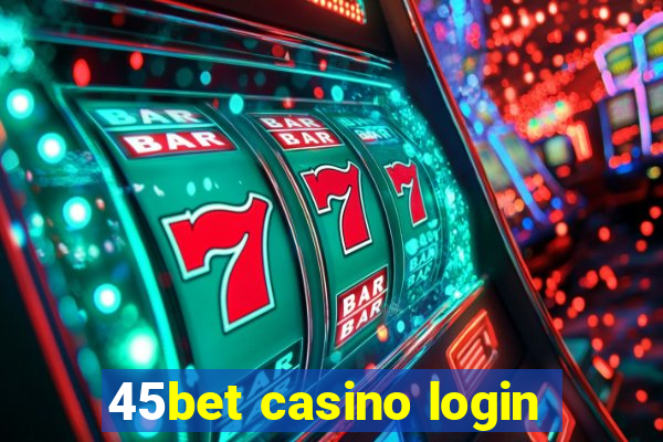 45bet casino login