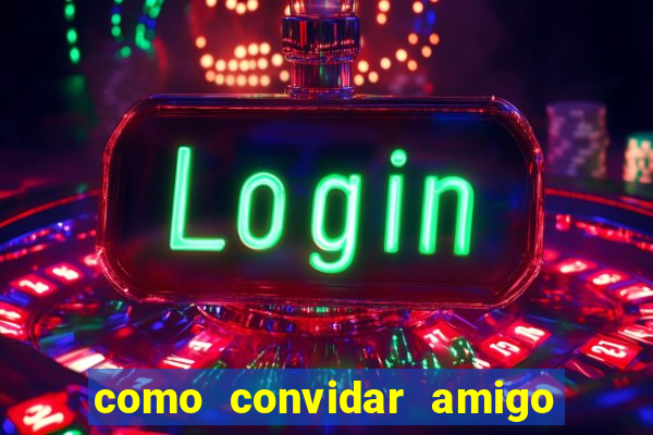 como convidar amigo estrela bet