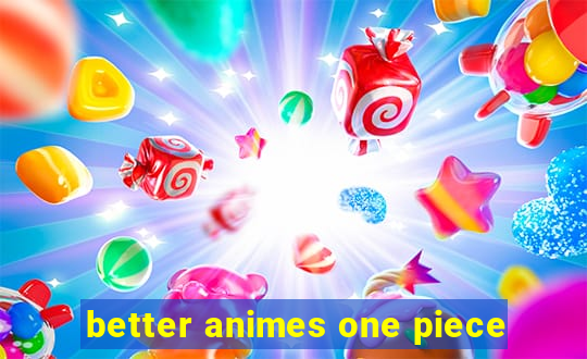 better animes one piece