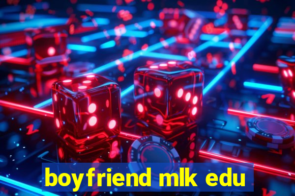boyfriend mlk edu