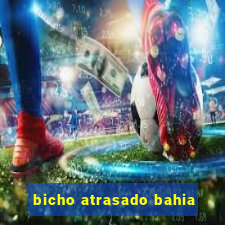 bicho atrasado bahia