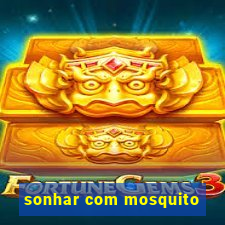 sonhar com mosquito