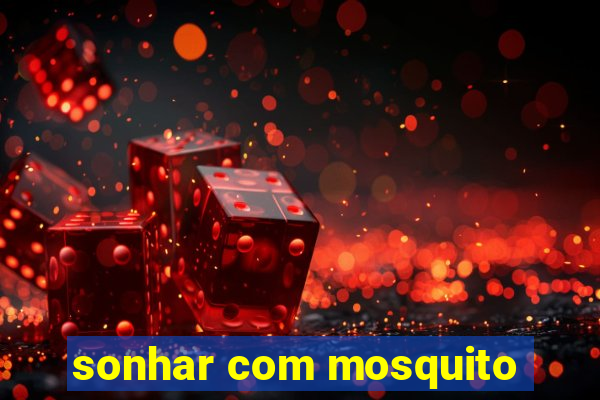 sonhar com mosquito