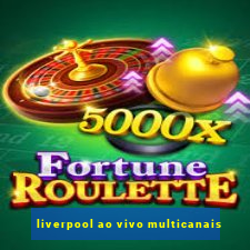 liverpool ao vivo multicanais