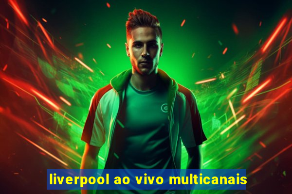 liverpool ao vivo multicanais