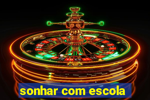 sonhar com escola