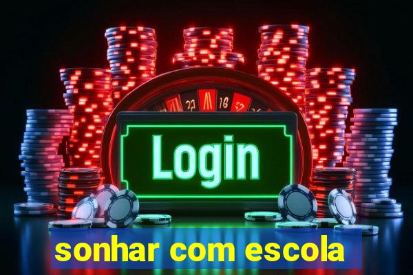 sonhar com escola