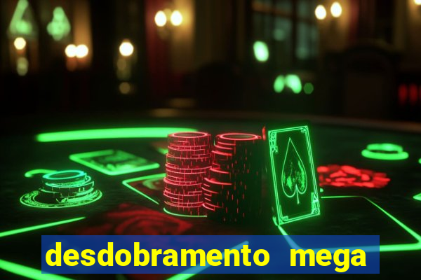 desdobramento mega sena 28 dezenas