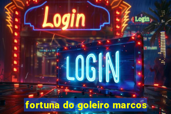 fortuna do goleiro marcos