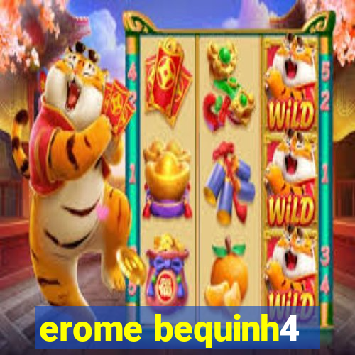 erome bequinh4
