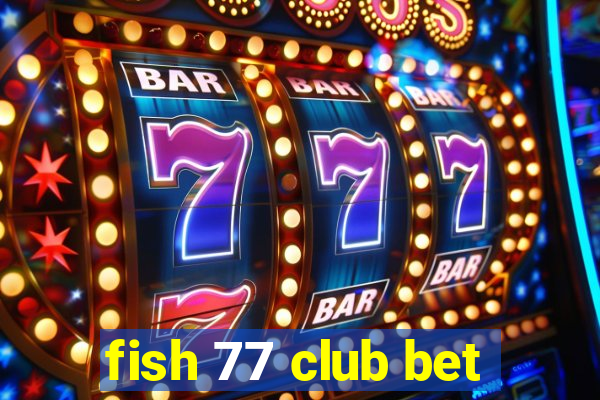 fish 77 club bet