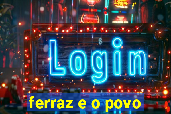ferraz e o povo