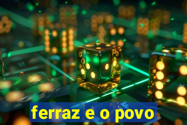 ferraz e o povo