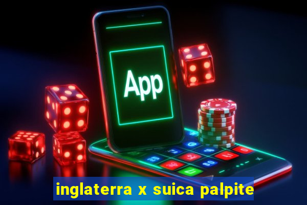 inglaterra x suica palpite