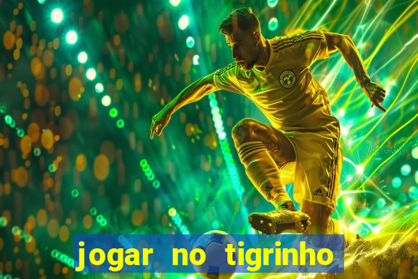 jogar no tigrinho sem deposito