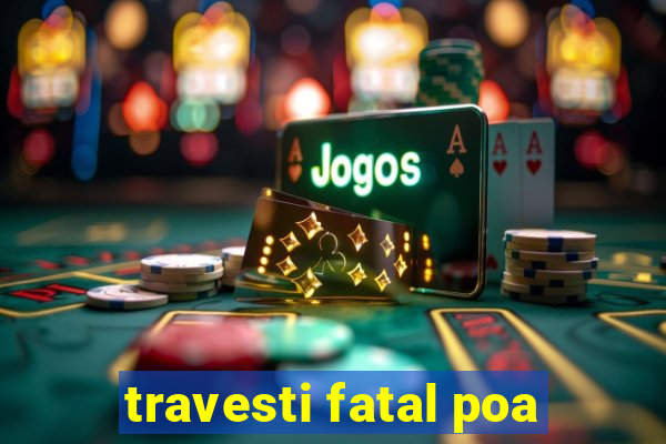 travesti fatal poa
