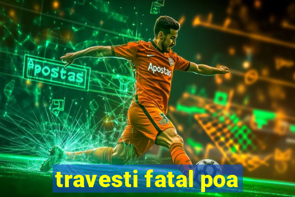 travesti fatal poa