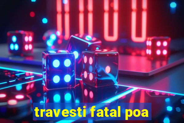 travesti fatal poa