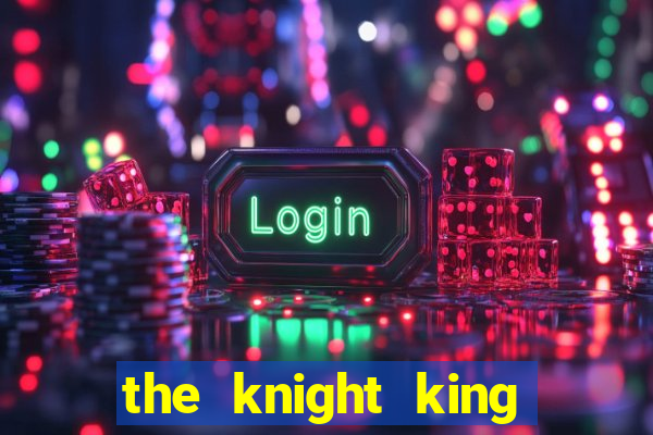 the knight king who returned with gods