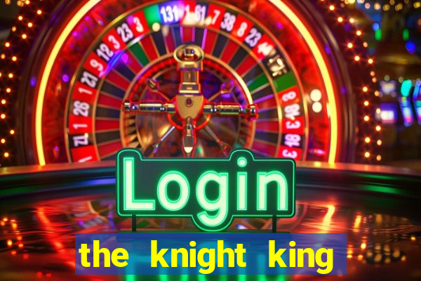 the knight king who returned with gods