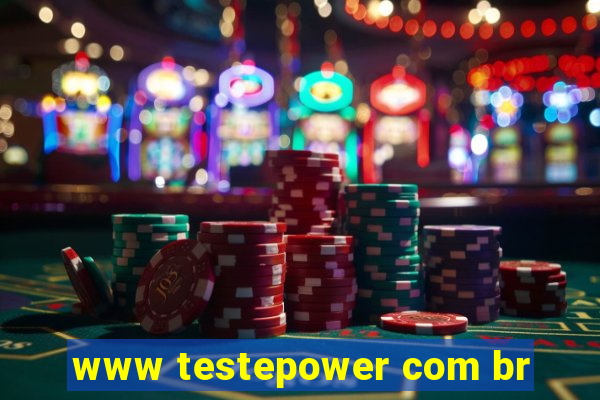 www testepower com br