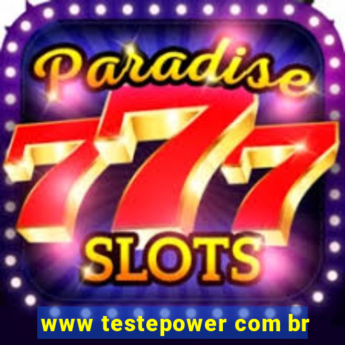 www testepower com br