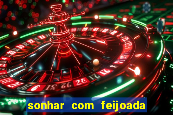 sonhar com feijoada jogo do bicho