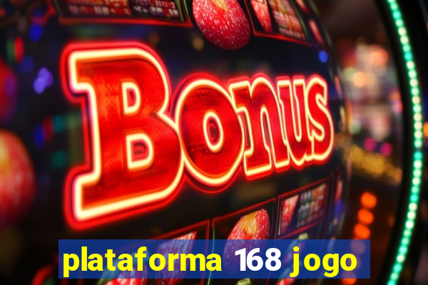 plataforma 168 jogo