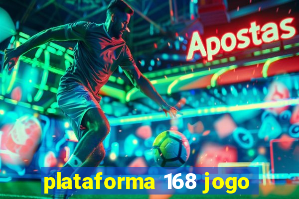 plataforma 168 jogo