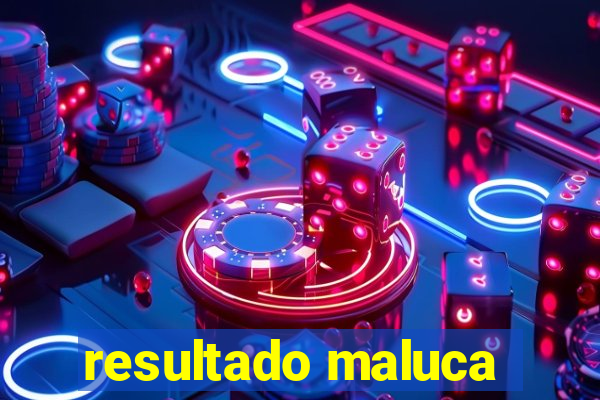 resultado maluca