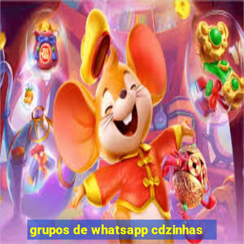 grupos de whatsapp cdzinhas
