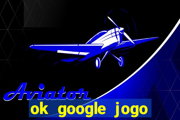 ok google jogo para ganhar dinheiro