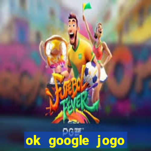 ok google jogo para ganhar dinheiro