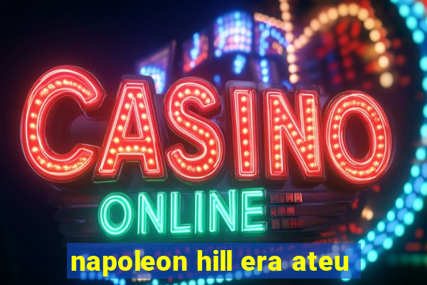 napoleon hill era ateu